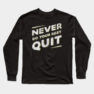 Never Do Your Best Quit Long Sleeve T-Shirt